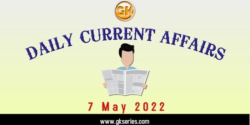 Current Affairs for Competitive Exam by Gkseries – 7 MAY 2022