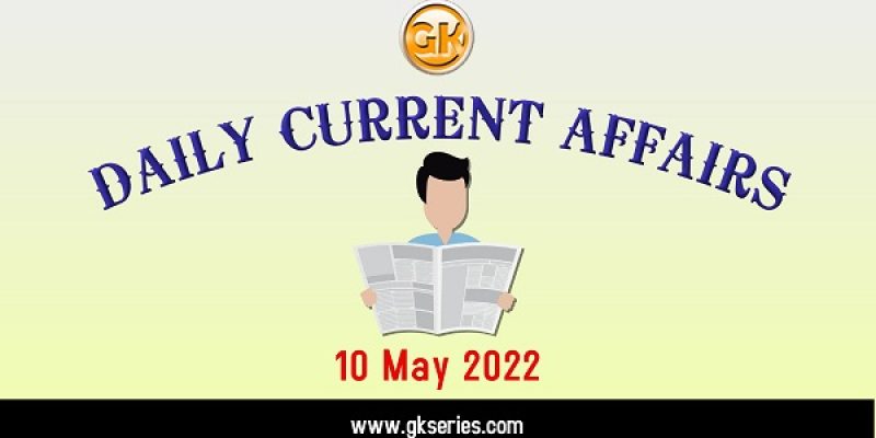 Current Affairs for Competitive Exam by Gkseries – 10 MAY 2022