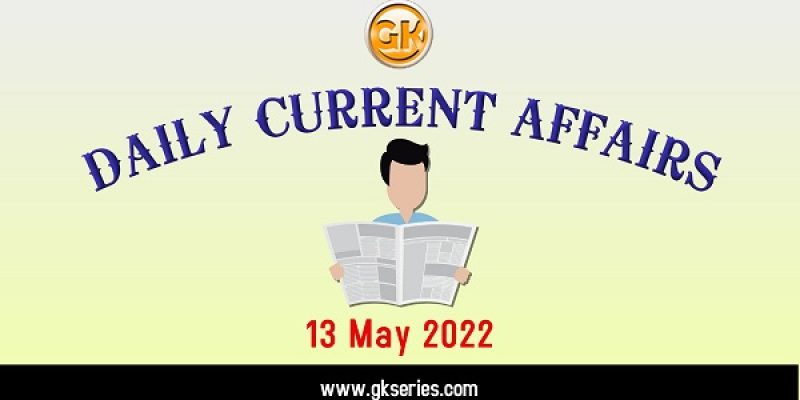 Current Affairs for Competitive Exam by Gkseries – 13 MAY 2022