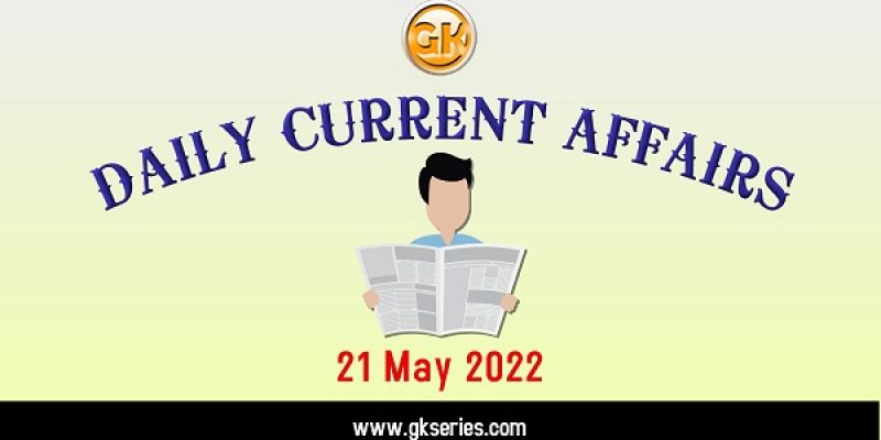 Current Affairs for Competitive Exam by Gkseries – 21 MAY 2022