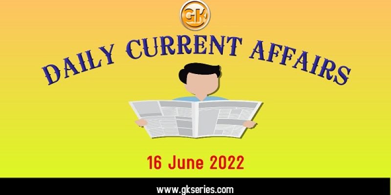 Current Affairs for Competitive Exam by Gkseries – 16 June 2022