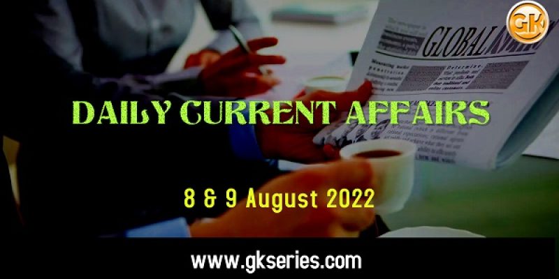 Current Affairs for Competitive Exam by Gkseries –8 & 9 August 2022