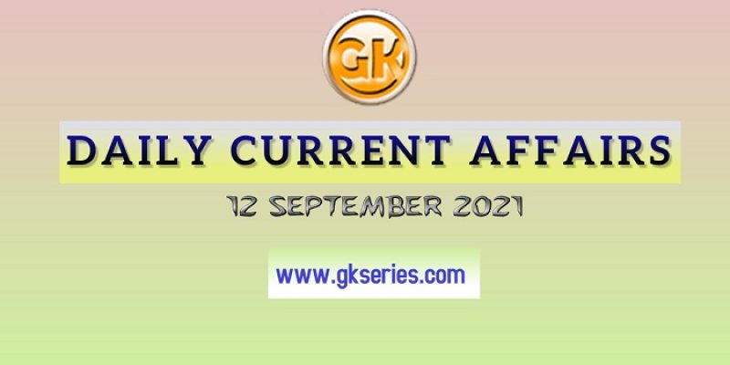 Daily Current Affairs 12 September 2021 – Gkseries