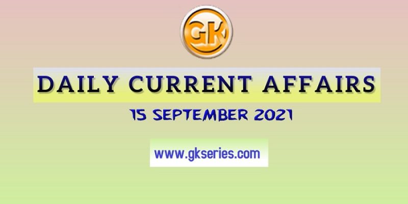 Daily Current Affairs 15 September 2021 – Gkseries