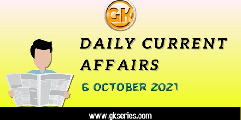 Daily Current Affairs – 6 October 2021 | Gkseries