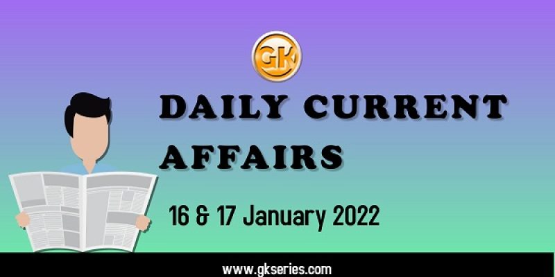 Daily Current Affairs – 16 & 17 January 2022 | Gkseries