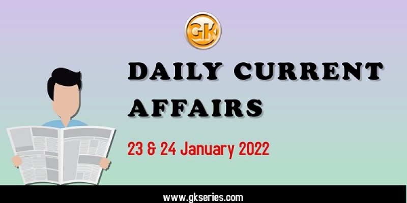 Daily Current Affairs – 23 & 24 January 2022 | Gkseries