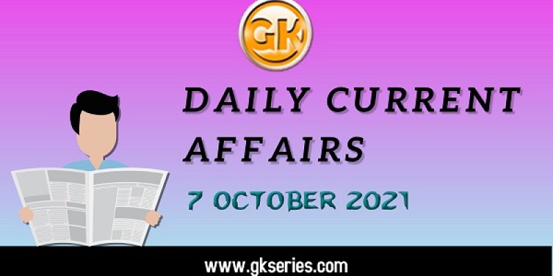 Daily Current Affairs – 7 October 2021 | Gkseries