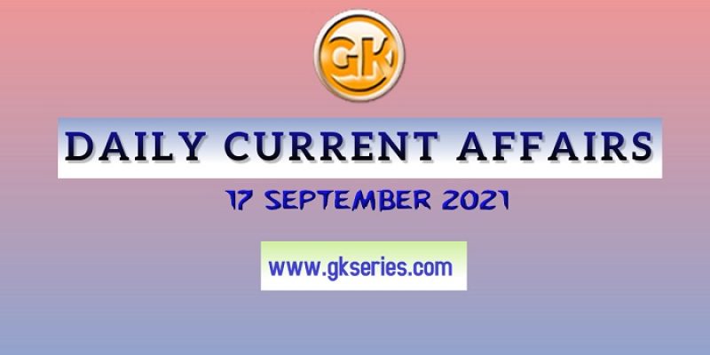 Daily Current Affairs 17 September 2021 – Gkseries