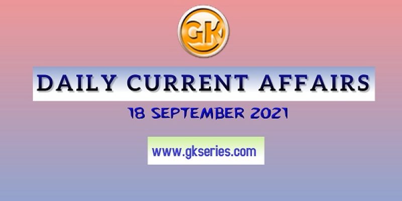 Daily Current Affairs 18 September 2021 – Gkseries