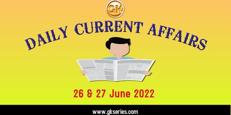 Current Affairs for Competitive Exam by Gkseries –26 & 27 June 2022