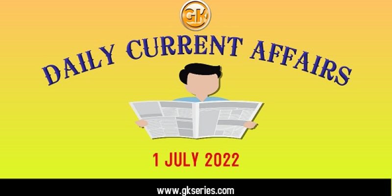 Current Affairs for Competitive Exam by Gkseries –1 July 2022