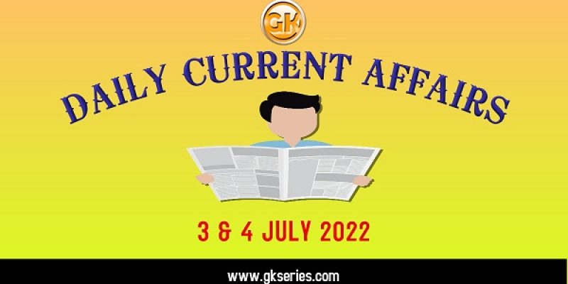 Current Affairs for Competitive Exam by Gkseries –3 & 4 July 2022