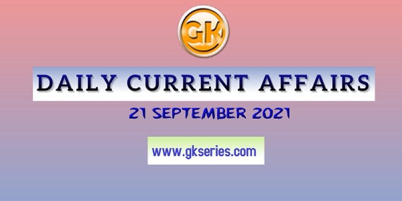 Daily Current Affairs – 21 September 2021 | Gkseries