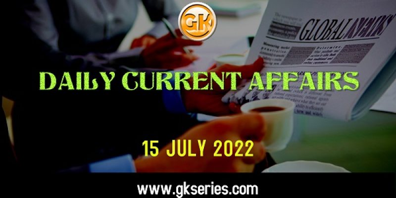 Current Affairs for Competitive Exam by Gkseries –15 July 2022