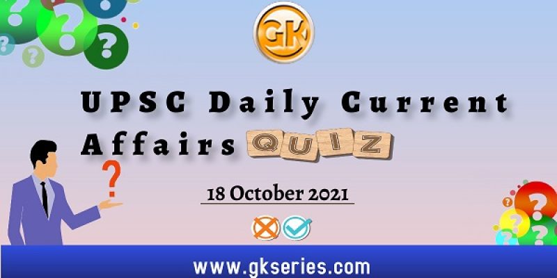 UPSC Daily Current Affairs Quiz – 18 October 2021
