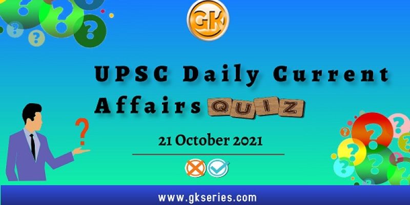 UPSC Daily Current Affairs Quiz – 21 October 2021