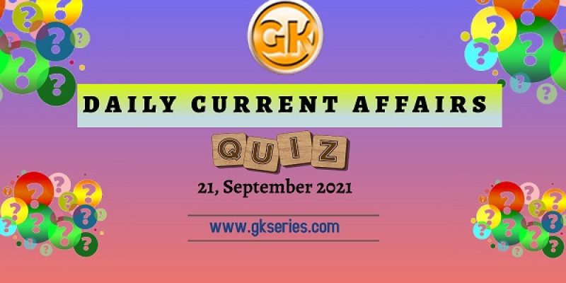 Daily Current Affairs Quiz – 21 September 2021 | Gkseries