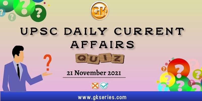 UPSC Daily Current Affairs Quiz – 21 November 2021