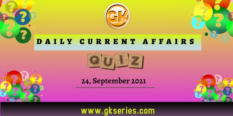 Daily Current Affairs Quiz – 24 September 2021 | Gkseries
