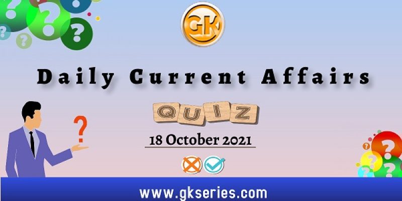 Daily Current Affairs Quiz – 18 October 2021 | Gkseries
