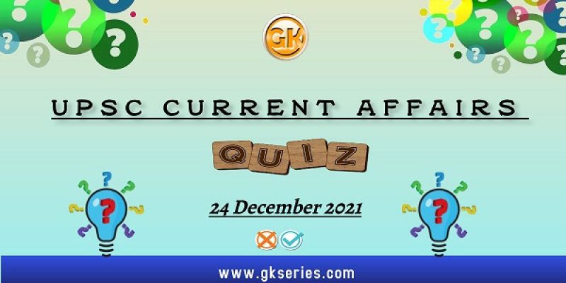 UPSC Daily Current Affairs Quiz: 24 December 2021