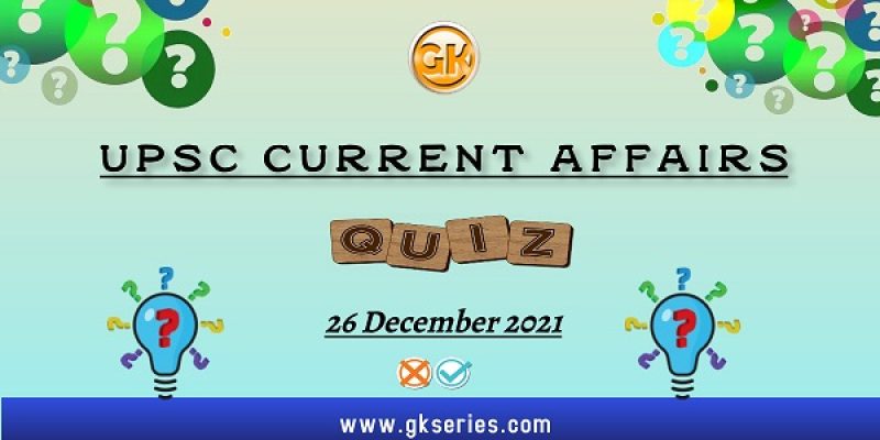UPSC Daily Current Affairs Quiz: 26 December 2021