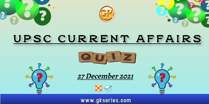 UPSC Daily Current Affairs Quiz: 27 December 2021