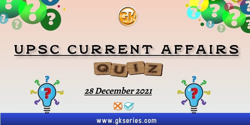 UPSC Daily Current Affairs Quiz: 28 December 2021