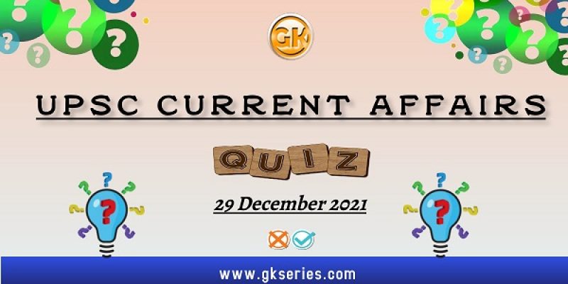 UPSC Daily Current Affairs Quiz: 29 December 2021