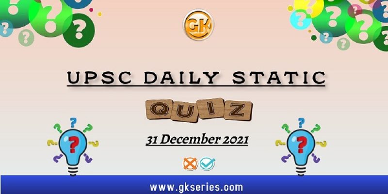 UPSC Daily Static Quiz – 31 December 2021