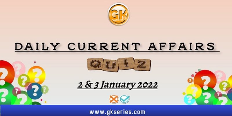 Daily Current Affairs Quiz – 2 & 3 January 2022 | Gkseries