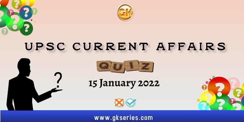 UPSC Daily Current Affairs Quiz: 15 January 2022