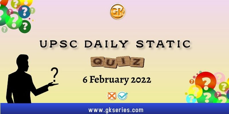 UPSC Daily Static Quiz – 6 February 2022