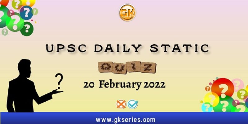 UPSC Daily Static Quiz – 20 February 2022