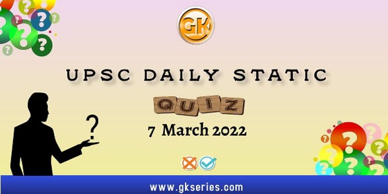 UPSC Daily Static Quiz – 7 March 2022