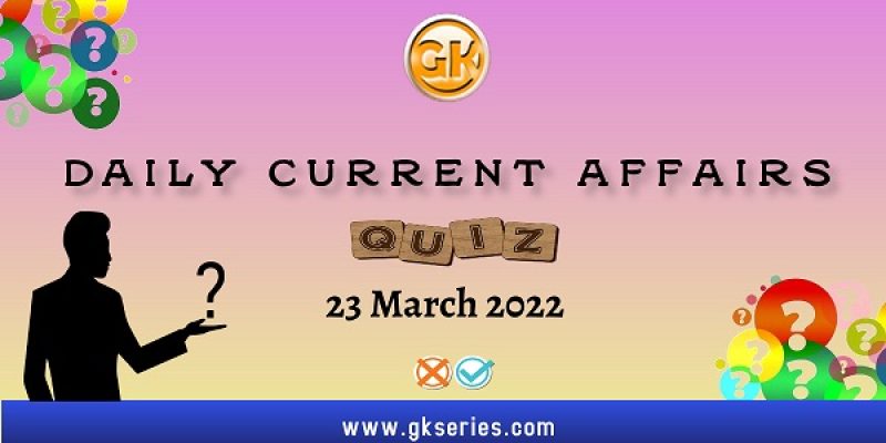 Daily Current Affairs Quiz: 23 March 2022