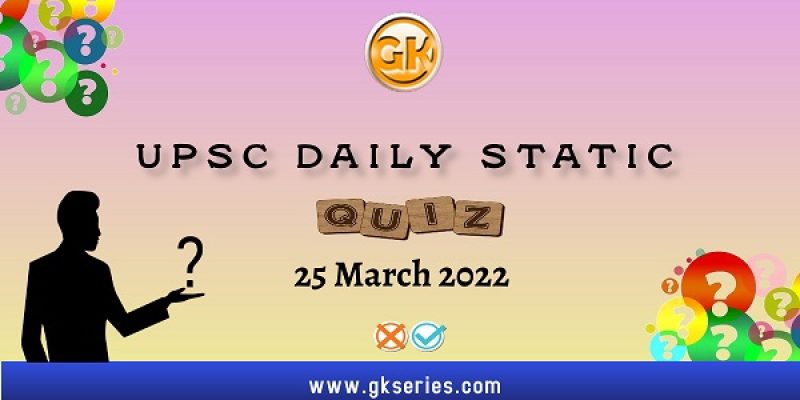 UPSC Daily Static Quiz – 25 March 2022
