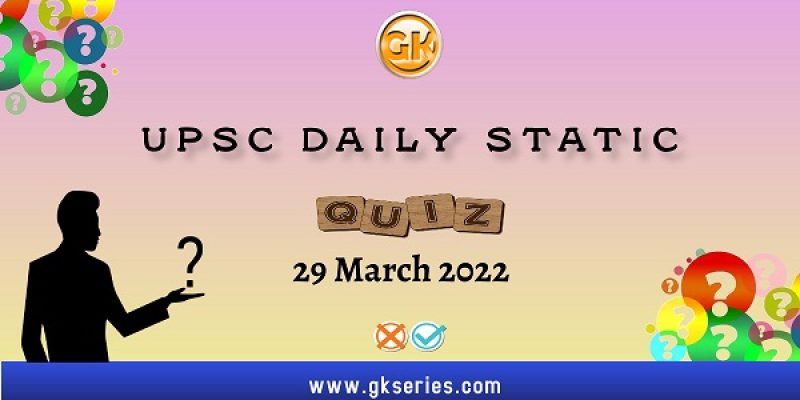 UPSC Daily Static Quiz – 29 March 2022