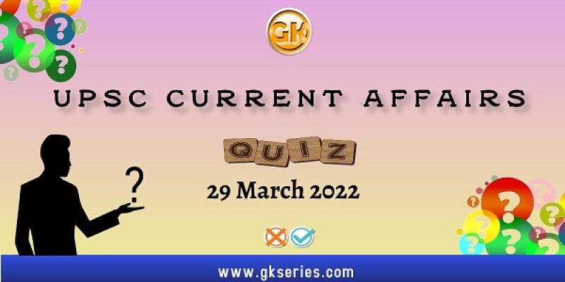 UPSC Daily Current Affairs Quiz: 29 March 2022