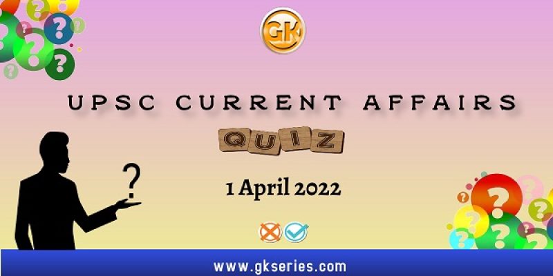 UPSC Daily Current Affairs Quiz: 1 April 2022