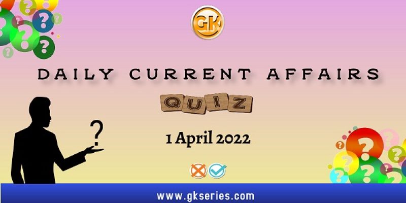 Daily Current Affairs Quiz: 1 April 2022