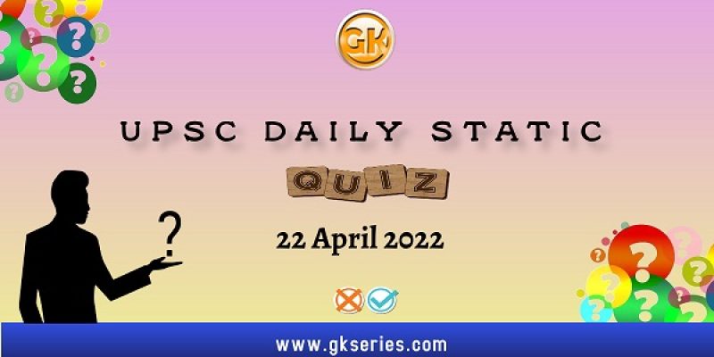 UPSC Daily Static Quiz – 22 April 2022