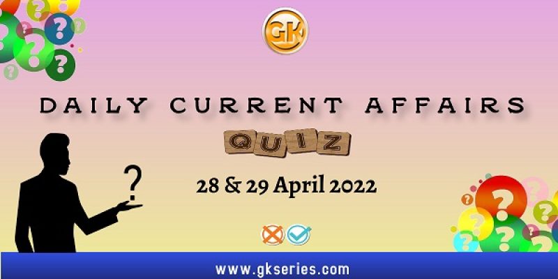 Daily Quiz on Current Affairs by Gkseries – 28 & 29 April 2022