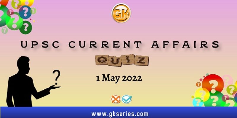 UPSC Daily Current Affairs Quiz: 1 May 2022