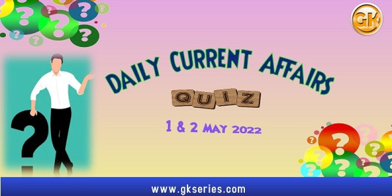 Daily Quiz on Current Affairs by Gkseries – 1 & 2 May 2022