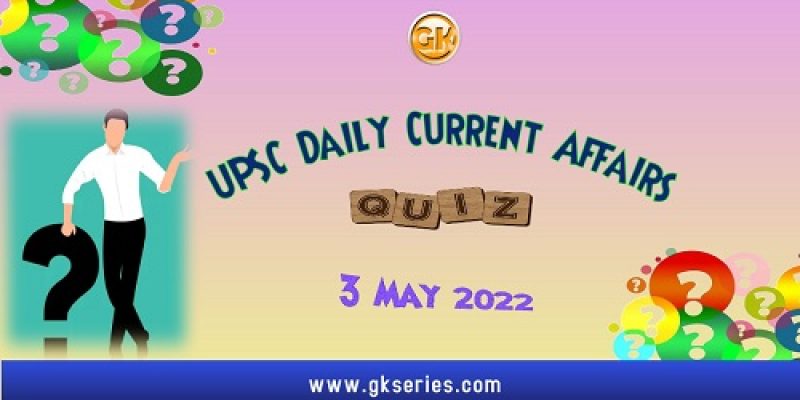 UPSC Daily Current Affairs Quiz: 3 May 2022