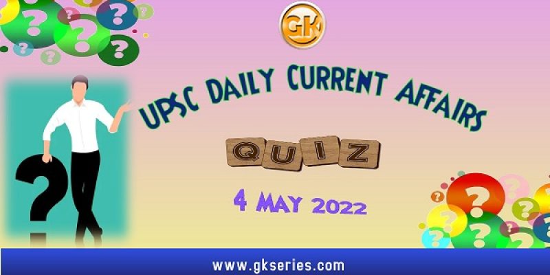 UPSC Daily Current Affairs Quiz: 4 May 2022