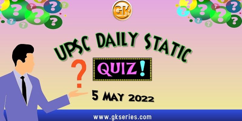 UPSC Daily Static Quiz – 5 May 2022