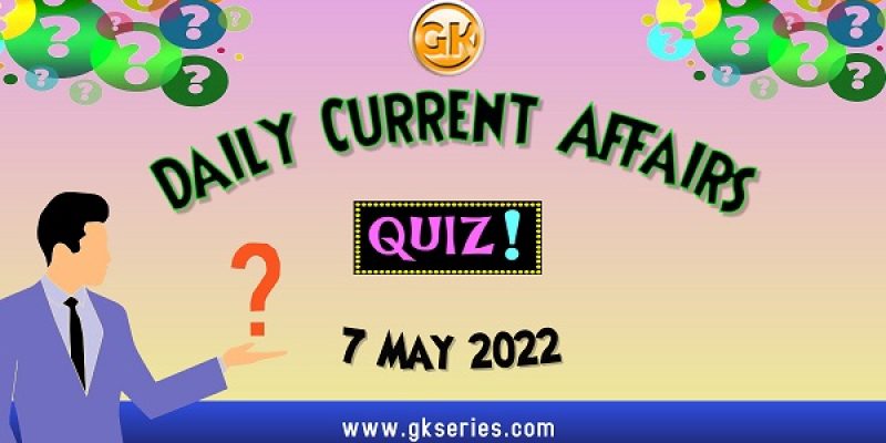 Daily Quiz on Current Affairs by Gkseries – 7 May 2022